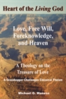 Heart of the Living God : Love, Free Will, Foreknowledge, and Heaven / a Theology on the Treasure of Love - eBook