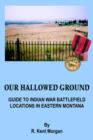 Our Hallowed Ground : Guide To Indian War Battlefield Locations in Eastern Montana - Book