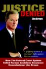 Justice Denied : How the Federal Court System Failed Former Louisiana Insurance Commissioner Jim Brown - Book