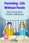 Parenting - Life Without Parole : Surviving Your Child's Addiction - Book