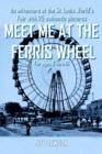 Meet ME at the Ferris Wheel : An Adventure at the St. Louis World's Fair with 75 Authentic Pictures For Ages 9 Thru 16 - Book