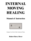 Internal Moving Healing Manual of Instruction : Stopping Your Pain & Other Unpleasant Things - Book