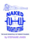 Naked Weightlifting : The Bare Essentials of Weight-Training - Book