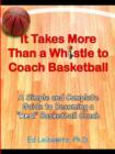 It Takes More Than A Whistle to Coach Basketball : A Simple and Complete Guide to Becoming A "Real" Basketball Coach - Book