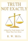 Truth - Not Exactly : A Book for Truth Seekers and Those They Care About - eBook