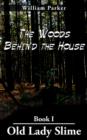 The Woods Behind the House : Book I Old Lady Slime - Book