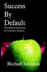 Success by Default : The Depersonalization of Corporate America - Book