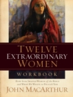 Twelve Extraordinary Women Workbook : How God Shaped Women of the Bible and What He Wants to Do With You - Book