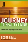 Journey to Healthy Living : Freedom from Body Image and Food Issues - Book