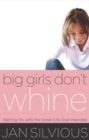 Big Girls Don't Whine : Getting On With the Great Life God Intends - eBook