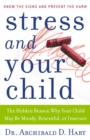 Stress and Your Child : The Hidden Reason Why Your Child May Be Moody, Resentful, or Insecure - eBook