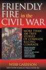 Friendly Fire in the Civil War : More Than 100 True Stories of Comrade Killing Comrade - eBook