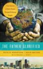 The Father Glorified : True Stories of God's Power Through Ordinary People - Book