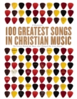 100 Greatest Songs in Christian Music : The Stories Behind the Music that Changed Our Lives Forever - eBook
