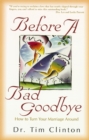 Before a Bad Goodbye : How to Turn Your Marriage Around - eBook