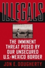 Illegals : The Imminent Threat Posed by Our Unsecured U.S.-Mexico Border - eBook
