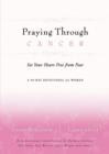 Praying Through Cancer : Set Your Heart Free from Fear: A 90-Day Devotional for Women - eBook