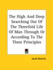 The High And Deep Searching Out Of The Threefold Life Of Man Through Or According To The Three Principles - Book