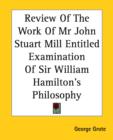 Review Of The Work Of Mr John Stuart Mill Entitled Examination Of Sir William Hamilton's Philosophy - Book