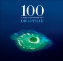100 Places to Go Before They Disappear - Book