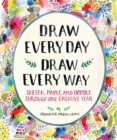 Draw Every Day, Draw Every Way (Guided Sketchbook) : Sketch, Paint, and Doodle Through One Creative Year - Book