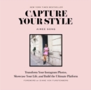 Capture Your Style : Transform Your Instagram Images, Showcase Your Life, and Build the Ultimate Platform - Book