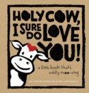 Holy Cow, I Sure Do Love You! : A Little Book That's Oddly Moo-ving - Book