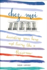 Chez Moi : Decorating Your Home and Living like a Parisienne - Book