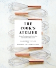 The Cook's Atelier : Recipes, Techniques, and Stories from Our French Cooking School - Book
