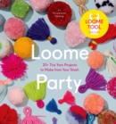 Loome Party : 20+ Tiny Yarn Projects to Make from Your Stash - Book