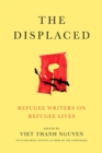 The Displaced : Refugee Writers on Refugee Lives - Book