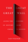 The Great Great Wall : Along the Borders of History from China to Mexico - Book