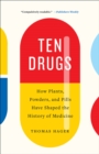 Ten Drugs : How Plants, Powders, and Pills Have Shaped the History of Medicine - Book