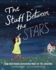 The Stuff Between the Stars: How Vera Rubin Discovered Most of the Universe - Book