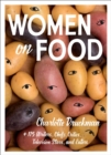 Women on Food : Charlotte Druckman and 115 Writers, Chefs, Critics, Television Stars, and Eaters - Book