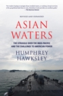Asian Waters : The Struggle Over the Indo-Pacific and the Challenge to American Power - Book
