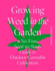 Growing Weed in the Garden : A No-Fuss, Seed-to-Stash Guide to Outdoor Cannabis Cultivation - Book