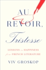 Au Revoir, Tristesse : Lessons in Happiness from French Literature - Book
