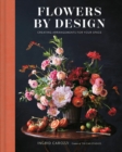 Flowers by Design : Creating Arrangements for Your Space - Book