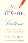 Au Revoir, Tristesse: Lessons in Happiness from French Literature - Book