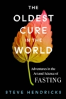 The Oldest Cure in the World : Adventures in the Art and Science of Fasting - Book