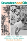 Seventeen and Oh: Miami, 1972, and the NFL's Only Perfect Season - Book
