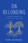 On Belonging : Finding Connection in an Age of Isolation - Book