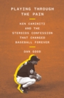 Playing Through the Pain: Ken Caminiti and the Steroids Confession That Changed Baseball Forever - Book