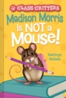 Madison Morris Is NOT a Mouse! : (Class Critters #3) - Book