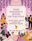 The Regency Book of Drinks : Quaffs, Quips, Tipples, and Tales from Grosvenor Square - Book