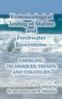 Ecotoxicological Testing of Marine and Freshwater Ecosystems : Emerging Techniques, Trends and Strategies - eBook