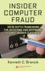 Insider Computer Fraud : An In-depth Framework for Detecting and Defending against Insider IT Attacks - eBook