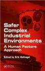 Safer Complex Industrial Environments : A Human Factors Approach - Book
