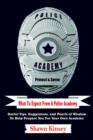 What To Expect From A Police Academy : Useful Tips, Suggestions, and Pearls of Wisdom To Help Prepare You For Your Own Academy - Book
